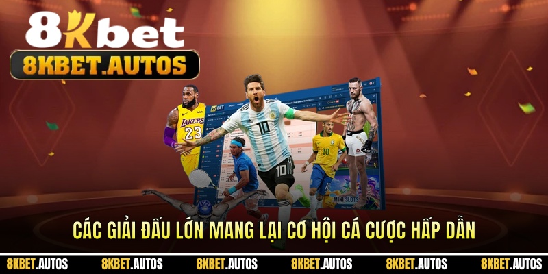 Các giải đấu lớn mang lại cơ hội cá cược hấp dẫn