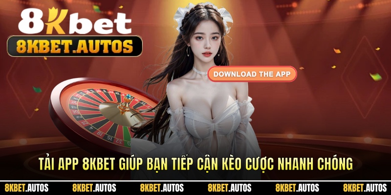 Tải app 8kbet giúp bạn tiếp cận kèo cược nhanh chóng