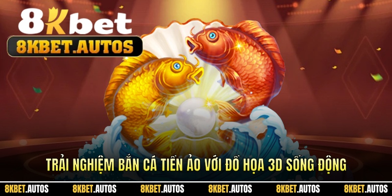 Trải nghiệm bắn cá tiền ảo với đồ họa 3D sống động